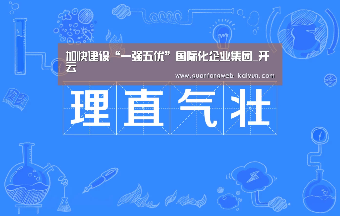 加快建设“一强五优”国际化企业集团_开云 (图3) 开云