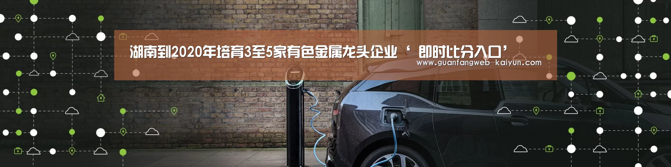 湖南到2020年培育3至5家有色金属龙头企业‘ 即时比分入口’(图1) kaiyun官网首页
