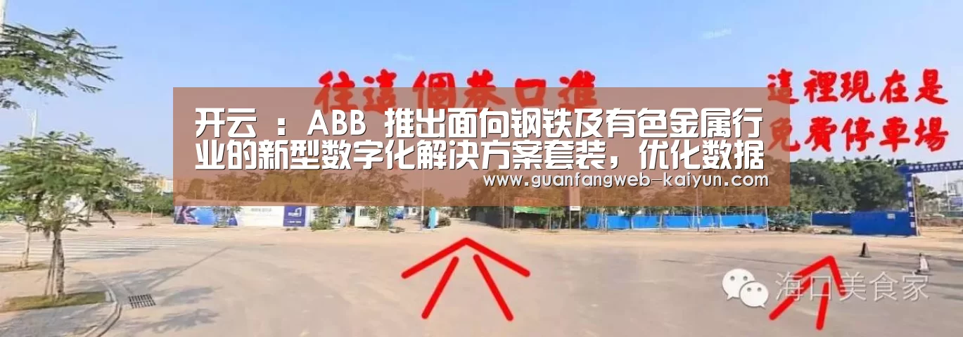 开云 :ABB 推出面向钢铁及有色金属行业的新型数字化解决方案套装,优化数据分析(图4) kaiyun官网首页