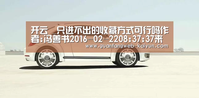 开云 _只进不出的收藏方式可行吗作者:冯善书2016-02-2208:37:37来源:南方日报丙申年春寒料峭,很多人元宵未到便带(图3) 即时比分入口