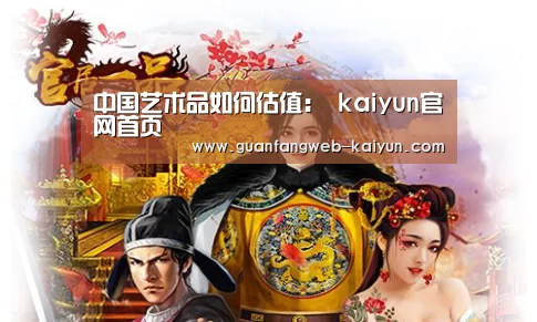 中国艺术品如何估值: kaiyun官网首页 (图1) kaiyun官网首页