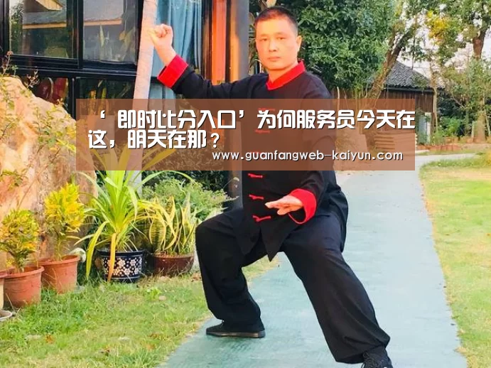 ‘ 即时比分入口’为何服务员今天在这,明天在那?(图1) 开云