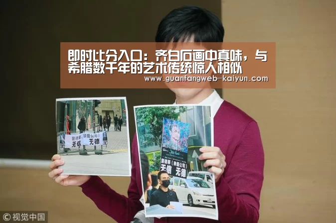 即时比分入口:齐白石画中真味,与希腊数千年的艺术传统惊人相似(图1) kaiyun官网首页